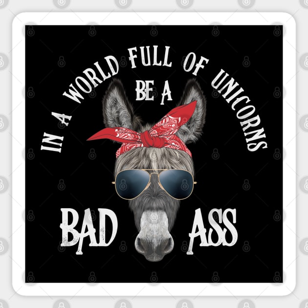 In a World Full of Unicorns Be a Bad Ass Sticker by Toodles & Jay